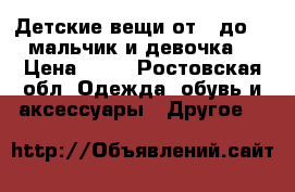 Детские вещи от 0 до 5, мальчик и девочка. › Цена ­ 50 - Ростовская обл. Одежда, обувь и аксессуары » Другое   